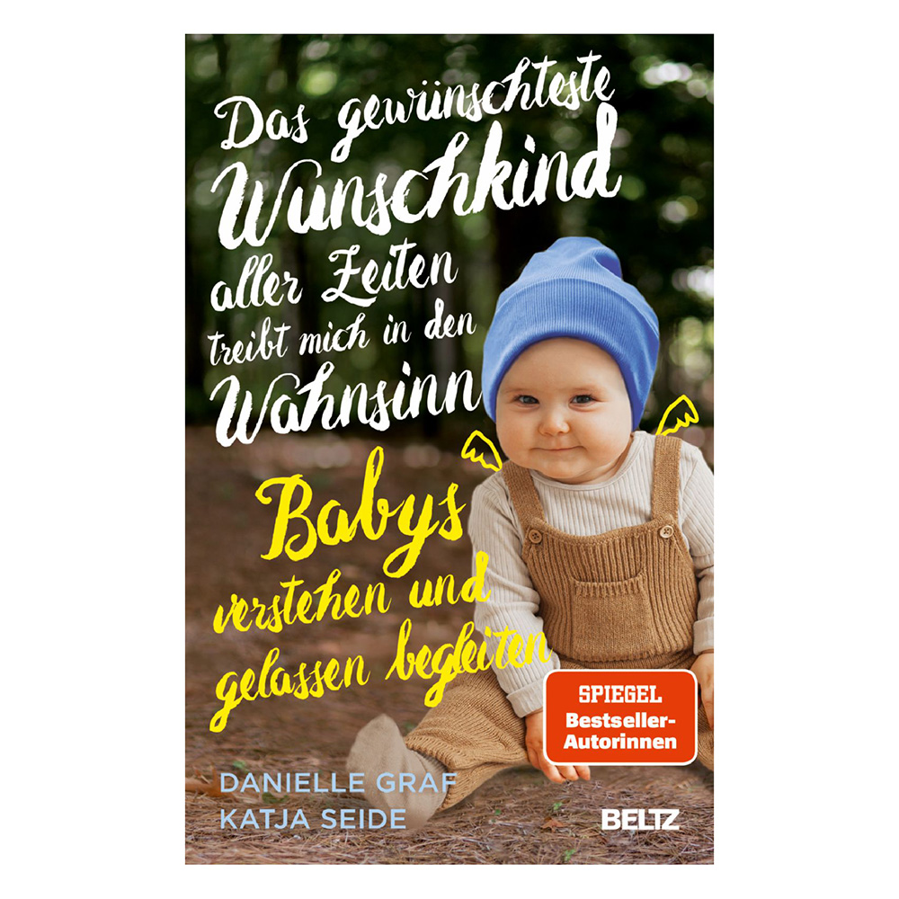 Das gewünschteste Wunschkind aller Zeiten treibt mich in den Wahnsinn: Babys verstehen und gelassen begleiten 